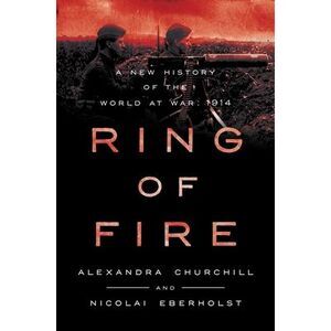 Ring of Fire: A New History of the World at War: 1914 -- Alexandra Churchill